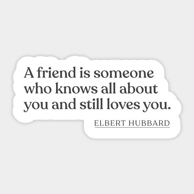 Elbert Hubbard - A friend is someone who knows all about you and still loves you. Sticker by Book Quote Merch